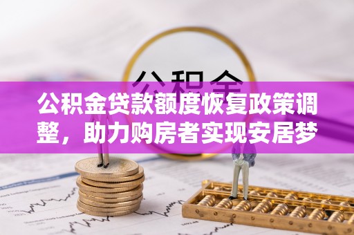 沣东公积金贷款额度恢复政策调整，助力购房者实现安居梦想