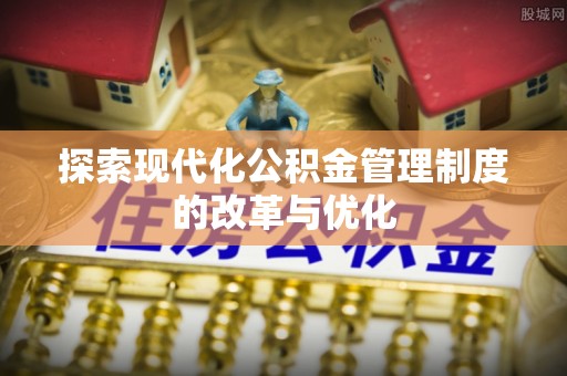 沣东探索现代化公积金管理制度的改革与优化