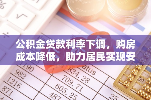 沣东公积金贷款利率下调，购房成本降低，助力居民实现安居梦想