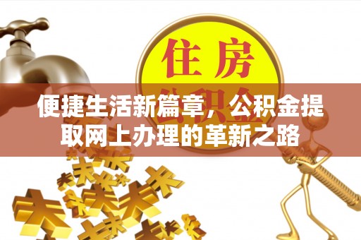 沣东便捷生活新篇章，公积金提取网上办理的革新之路