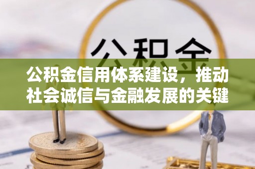 沣东公积金信用体系建设，推动社会诚信与金融发展的关键桥梁