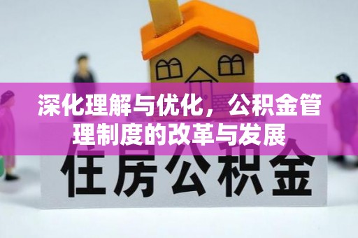 沣东深化理解与优化，公积金管理制度的改革与发展