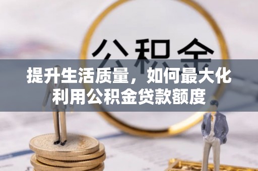 沣东提升生活质量，如何最大化利用公积金贷款额度