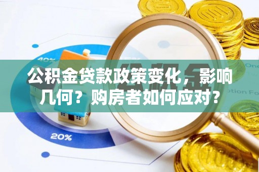 沣东公积金贷款政策变化，影响几何？购房者如何应对？