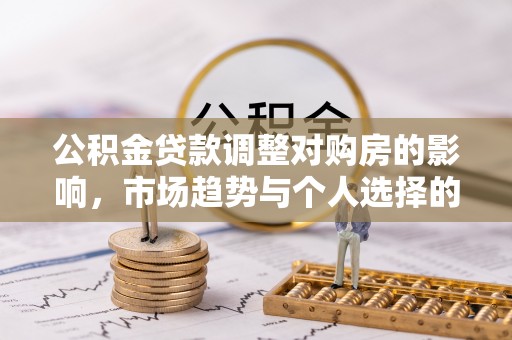 沣东公积金贷款调整对购房的影响，市场趋势与个人选择的深度解析