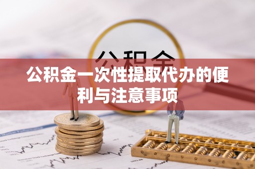 沣东公积金一次性提取代办的便利与注意事项