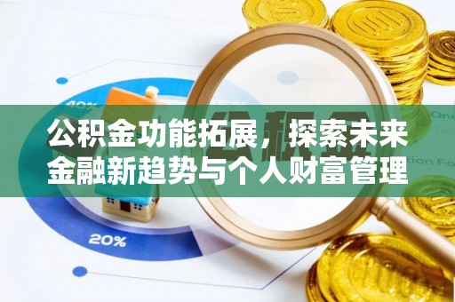 沣东公积金功能拓展，探索未来金融新趋势与个人财富管理的革新之道