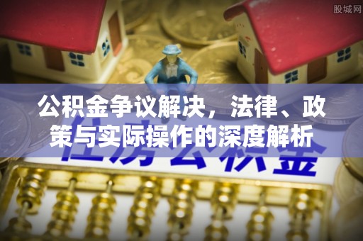 沣东公积金争议解决，法律、政策与实际操作的深度解析