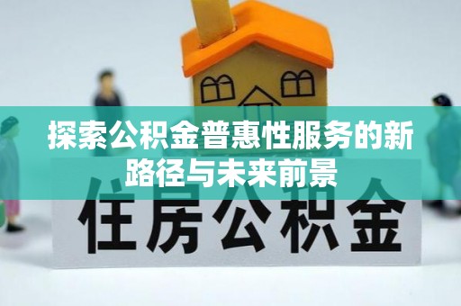 沣东探索公积金普惠性服务的新路径与未来前景