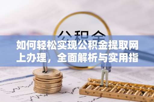 沣东如何轻松实现公积金提取网上办理，全面解析与实用指南