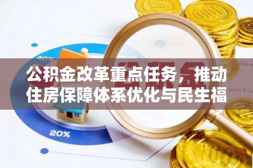 沣东公积金改革重点任务，推动住房保障体系优化与民生福祉提升