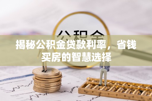 沣东揭秘公积金贷款利率，省钱买房的智慧选择