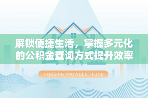 沣东解锁便捷生活，掌握多元化的公积金查询方式提升效率