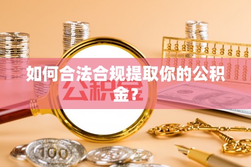 沣东如何合法合规提取你的公积金？