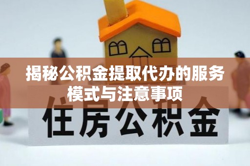 沣东揭秘公积金提取代办的服务模式与注意事项